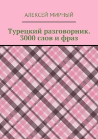 Турецкий разговорник. 3000 слов и фраз. Русская транскрипция без знания турецкого алфавита