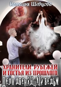 Хранители Рубежей и Гостья из прошлого или Дело 12 ведьм