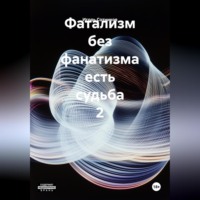 Фатализм без фанатизма есть судьба. 2