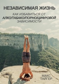 Независимая жизнь. Как избавиться от алко/табако/порно/цифровой зависимости