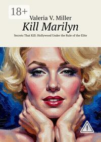 Kill Marilyn. Secrets That Kill: Hollywood Under the Rule of the Elite