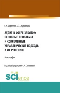 Аудит в сфере закупок: основные проблемы и современные управленческие подходы к их решению. (Аспирантура, Бакалавриат, Магистратура). Монография.