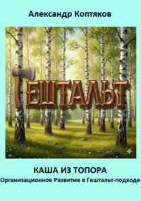 Каша из топора. Организационное Развитие в Гештальт-подходе