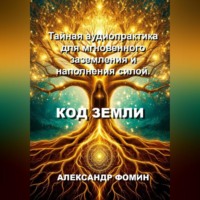 Код Земли: Тайная аудиопрактика для мгновенного наполнения силой.