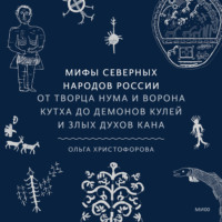 Мифы северных народов России. От творца Нума и ворона Кутха до демонов кулей и злых духов кана