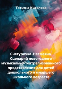Снегурочка-Несмеяна. Сценарий новогоднего музыкально-театрализованного представления для детей дошкольного и младшего школьного возраста