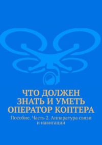 Что должен знать и уметь оператор коптера. Пособие. Часть 2. Аппаратура связи и навигации