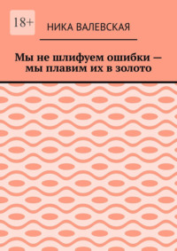 Мы не шлифуем ошибки – мы плавим их в золото