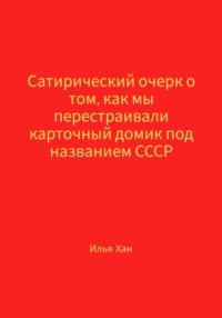 Сатирический очерк о том, как мы перестраивали карточный домик под названием СССР