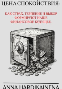 Цена спокойствия: Как страх, терпение и выбор формируют наше финансовое будущее