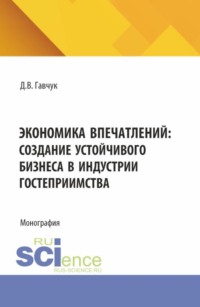 Экономика впечатлений: создание устойчивого бизнеса в индустрии гостеприимства. (Аспирантура, Бакалавриат, Магистратура). Монография.