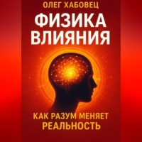 ФИЗИКА ВЛИЯНИЯ. Как разум меняет реальность