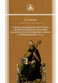 Учение блаженного Августина об избирательном спасении в контексте богословских споров о свободе воли V–VI вв.