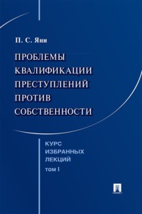 Курс избранных лекций. Том 1. Проблемы квалификации преступлений против собственности