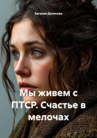 Мы живем с ПТСР. Счастье в мелочах