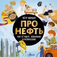 Про нефть. Как ее ищут, добывают и используют