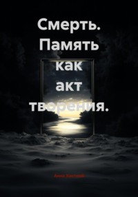Смерть. Память как акт творения