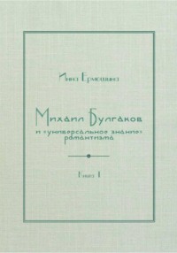 Михаил Булгаков и «универсальное знание» романтизма. Книга 1. Трагедия профессора Персикова