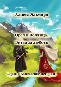 Орёл и волчица. Битва за любовь. Серия «Кавказские истории»