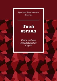 Твой взгляд. Когда любовь превращается в урок