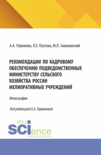 Рекомендации по кадровому обеспечению подведомственных Министерству сельского хозяйства России мелиоративных учреждений. (Аспирантура, Бакалавриат, Магистратура). Монография.