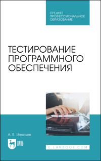 Тестирование программного обеспечения. Учебное пособие для СПО. 4-е издание, стереотипное