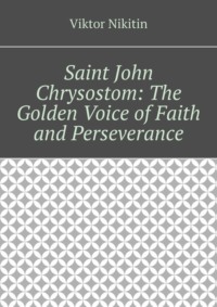 Saint John Chrysostom: The Golden Voice of Faith and Perseverance