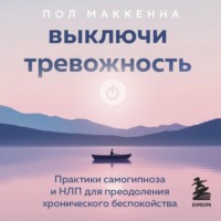Выключи тревожность. Практики самогипноза и НЛП для преодоления хронического беспокойства