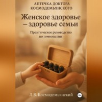 «Аптечка доктора Космодемьянского – „Женское здоровье“: Ваш путь к гармоничному здоровью. Практическое руководство по гомеопатии»
