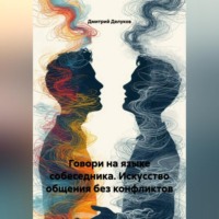 Говори на языке собеседника. Искусство общения без конфликтов.