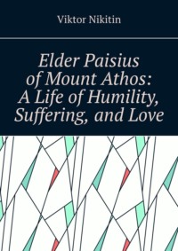 Elder Paisius of Mount Athos: A Life of Humility, Suffering, and Love