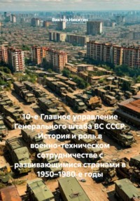 10-е Главное управление Генерального штаба ВС СССР. История и роль в военно-техническом сотрудничестве с развивающимися странами в 1950–1980‑е годы