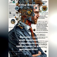 Ваш мозг – это штаб-квартира. Нейробиология продуктивности для руководителей