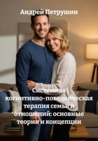 Системная когнитивно-поведенческая терапия семьи и отношений: основные теории и концепции