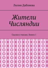 Жители Числяндии. Сказки о числах. Книга 1