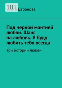 Под черной мантией любви. Шанс на любовь. Я буду любить тебя всегда. Три истории любви
