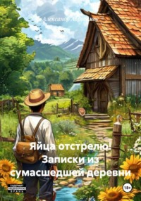 Яйца отстрелю! Записки из сумасшедшей деревни