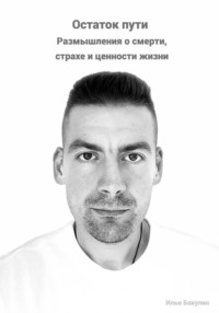 Остаток пути: размышления о смерти, страхе и ценности жизни