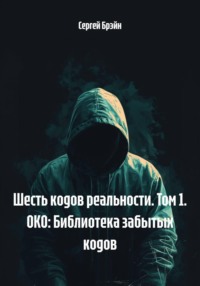 Шесть кодов реальности. Том 1. ОКО: Библиотека забытых кодов