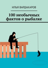 100 необычных фактов о рыбалке