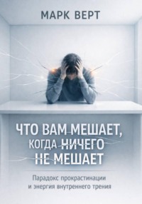 Что вам мешает, когда ничего не мешает: Парадокс прокрастинации и энергия внутреннего трения