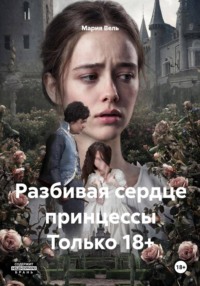 Разбивая сердце принцессы Только 18+