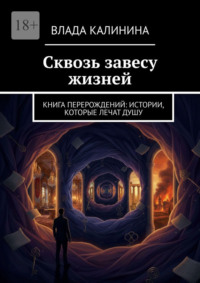 Сквозь завесу жизней. Книга перерождений: Истории, которые лечат душу
