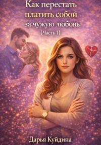 Как перестать платить собой за чужую любовь (Часть 1)