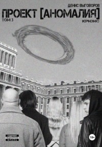 Проект [Аномалия]. Том 3. Кризис