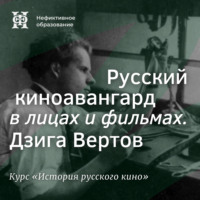 Русский киноавангард в лицах и фильмах. Дзига Вертов