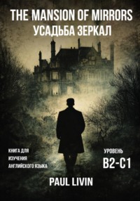 The Mansion of Mirrors (Усадьба Зеркал) – Книга для практики английского языка. Уровень В2-С1
