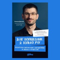 Я не волшебник, я только учу. Педагогам о мотивации, дисциплине и любви к профессии
