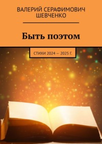 Быть поэтом. Стихи 2024 – 2025 г.