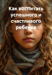 Как воспитать успешного и счастливого ребенка